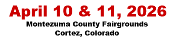 April 5-6, 2024 - Montezuma County Fairgrounds - Cortez, Colorado